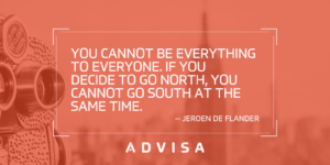 You cannot be everything to everyone. If you decide to go north, you cannot go south at the same time.